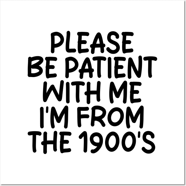 PLEASE BE PATIENT WITH ME I'M FROM THE 1900S Wall Art by mdr design